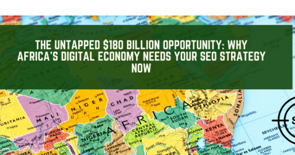 AFRICA HEADER The Untapped $180 Billion Opportunity: Why Africa’s Digital Economy Needs Your SEO Strategy Now